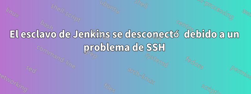 El esclavo de Jenkins se desconectó debido a un problema de SSH