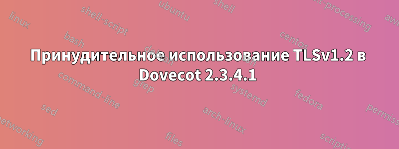 Принудительное использование TLSv1.2 в Dovecot 2.3.4.1
