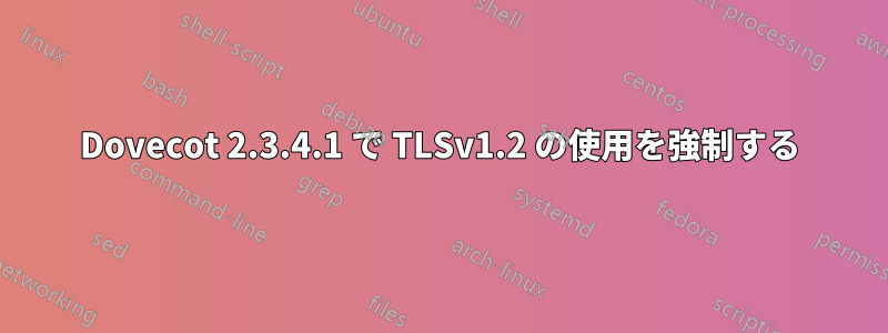 Dovecot 2.3.4.1 で TLSv1.2 の使用を強制する