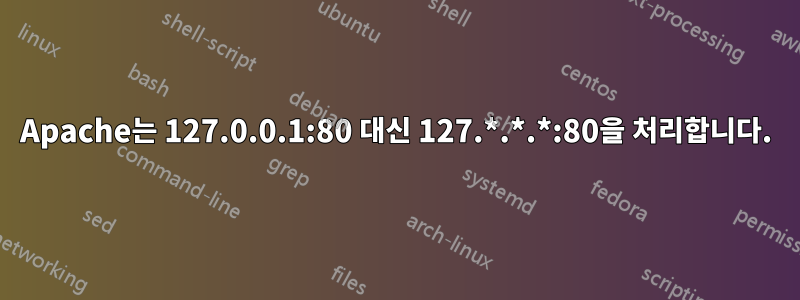 Apache는 127.0.0.1:80 대신 127.*.*.*:80을 처리합니다.