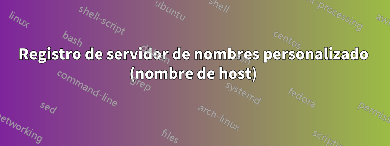 Registro de servidor de nombres personalizado (nombre de host)
