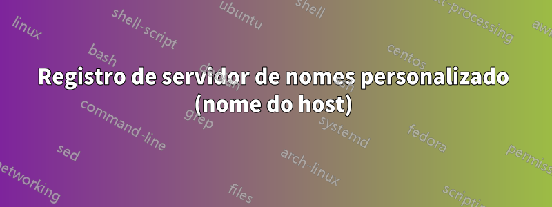 Registro de servidor de nomes personalizado (nome do host)