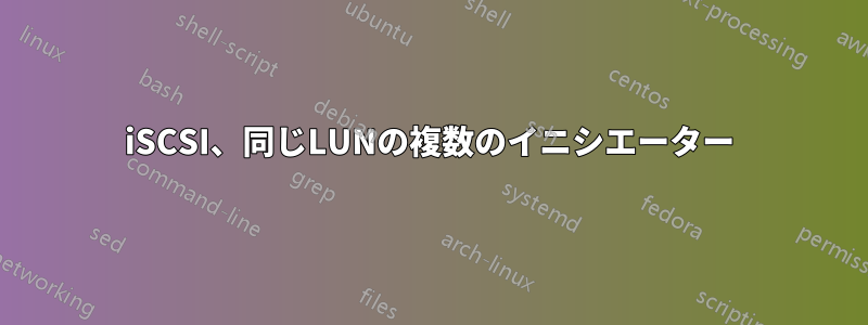 iSCSI、同じLUNの複数のイニシエーター