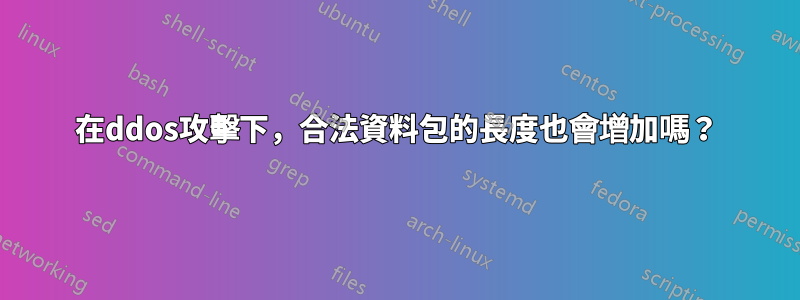 在ddos攻擊下，合法資料包的長度也會增加嗎？