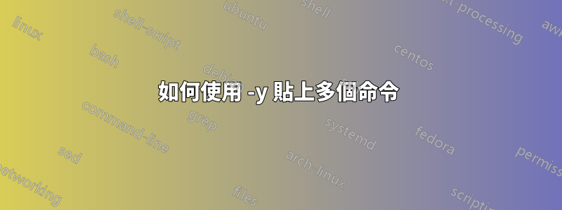 如何使用 -y 貼上多個命令