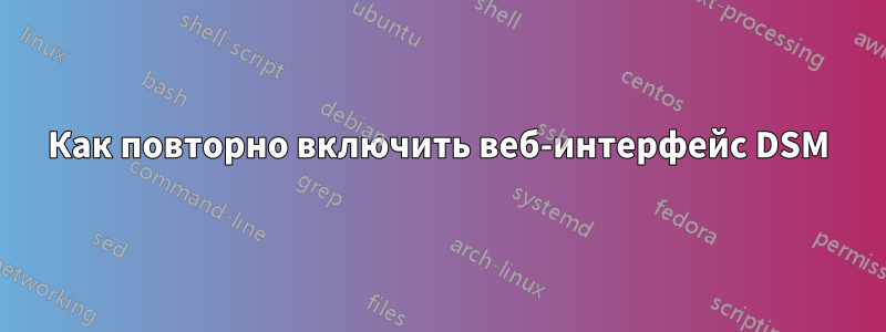 Как повторно включить веб-интерфейс DSM