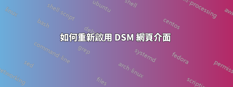 如何重新啟用 DSM 網頁介面