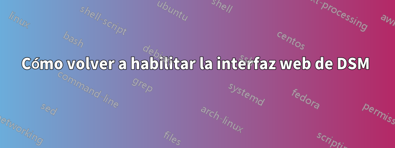 Cómo volver a habilitar la interfaz web de DSM