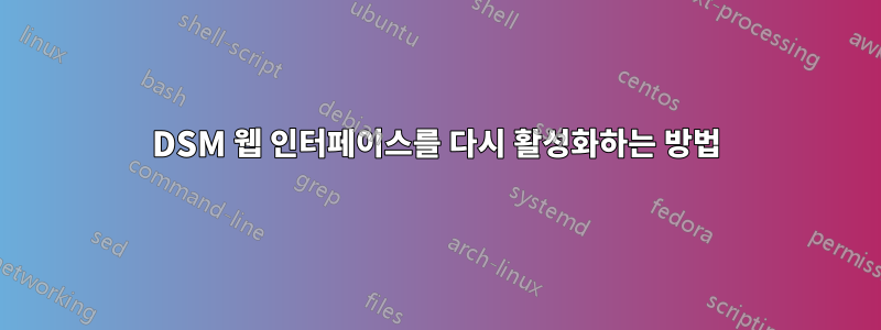 DSM 웹 인터페이스를 다시 활성화하는 방법