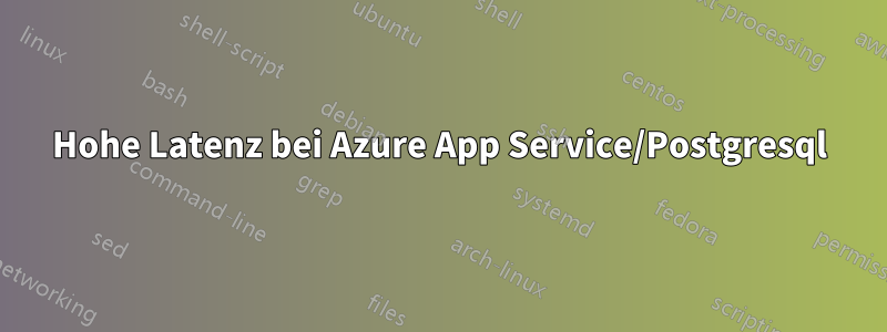 Hohe Latenz bei Azure App Service/Postgresql