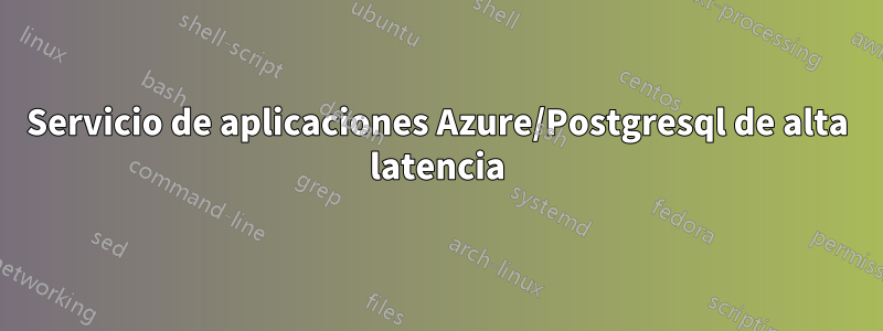 Servicio de aplicaciones Azure/Postgresql de alta latencia