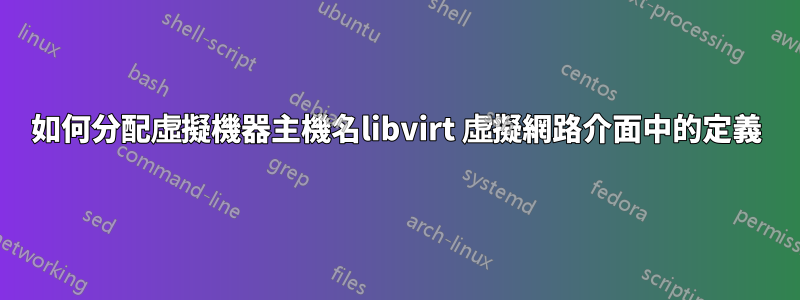 如何分配虛擬機器主機名libvirt 虛擬網路介面中的定義