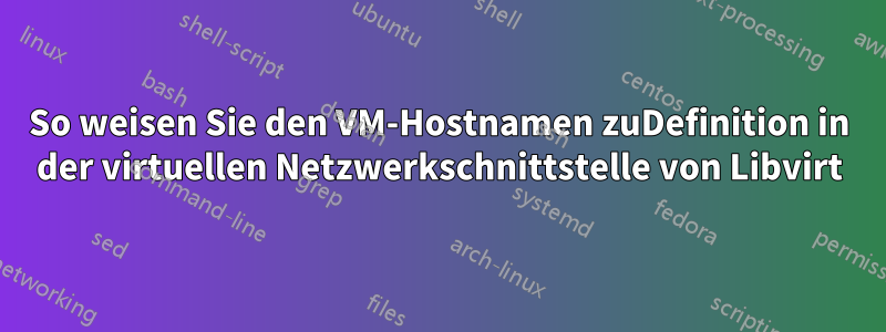 So weisen Sie den VM-Hostnamen zuDefinition in der virtuellen Netzwerkschnittstelle von Libvirt