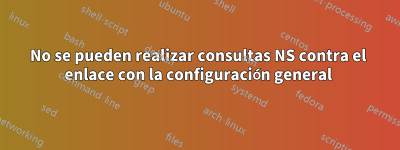 No se pueden realizar consultas NS contra el enlace con la configuración general