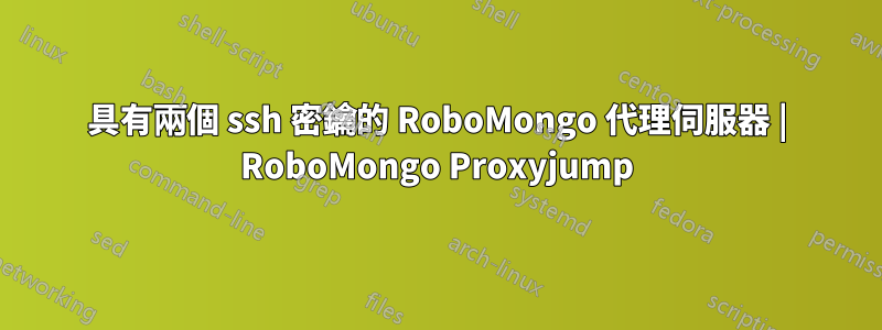 具有兩個 ssh 密鑰的 RoboMongo 代理伺服器 | RoboMongo Proxyjump
