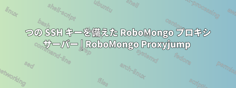 2 つの SSH キーを備えた RoboMongo プロキシ サーバー | RoboMongo Proxyjump