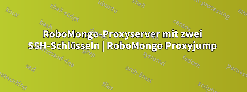 RoboMongo-Proxyserver mit zwei SSH-Schlüsseln | RoboMongo Proxyjump