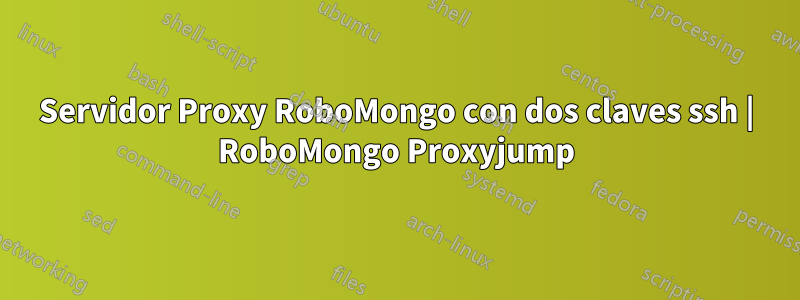 Servidor Proxy RoboMongo con dos claves ssh | RoboMongo Proxyjump
