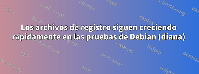 Los archivos de registro siguen creciendo rápidamente en las pruebas de Debian (diana)