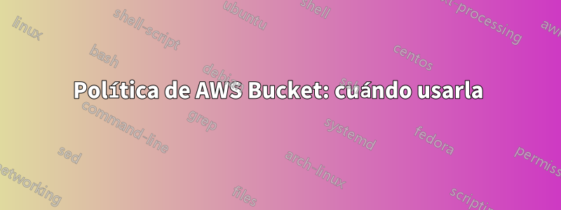 Política de AWS Bucket: cuándo usarla