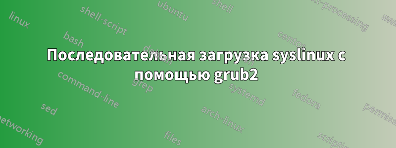 Последовательная загрузка syslinux с помощью grub2