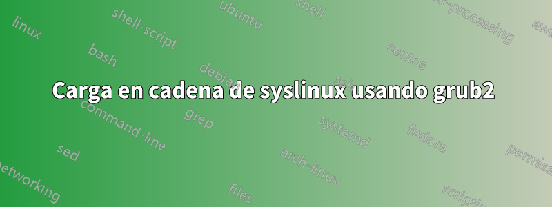 Carga en cadena de syslinux usando grub2