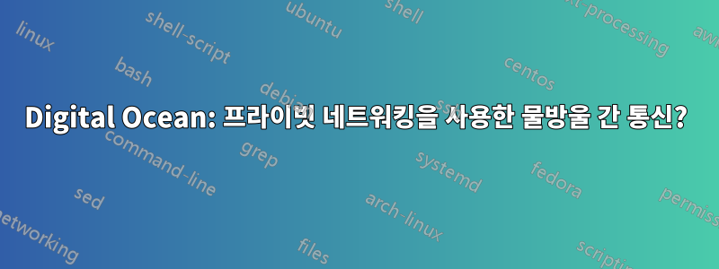 Digital Ocean: 프라이빗 네트워킹을 사용한 물방울 간 통신?