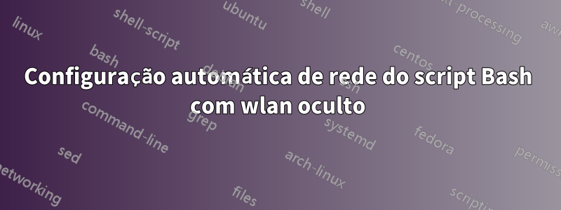 Configuração automática de rede do script Bash com wlan oculto