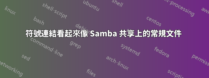 符號連結看起來像 Samba 共享上的常規文件