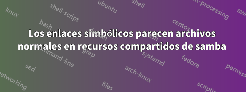 Los enlaces simbólicos parecen archivos normales en recursos compartidos de samba