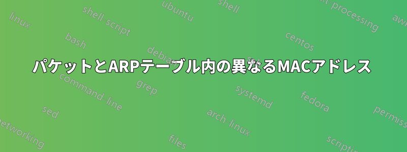 パケットとARPテーブル内の異なるMACアドレス
