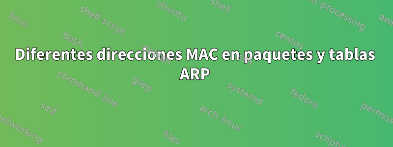 Diferentes direcciones MAC en paquetes y tablas ARP