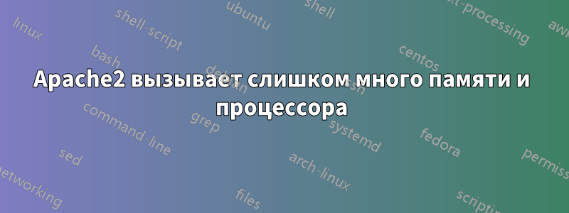 Apache2 вызывает слишком много памяти и процессора