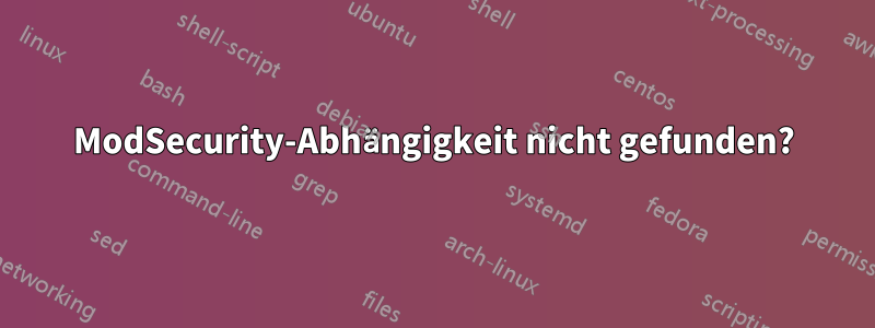 ModSecurity-Abhängigkeit nicht gefunden?