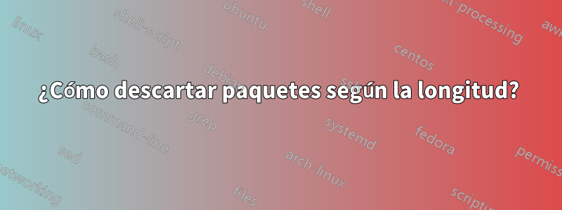 ¿Cómo descartar paquetes según la longitud?
