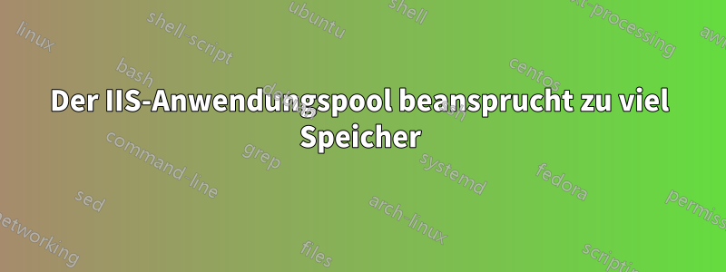 Der IIS-Anwendungspool beansprucht zu viel Speicher