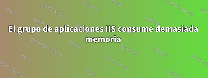 El grupo de aplicaciones IIS consume demasiada memoria