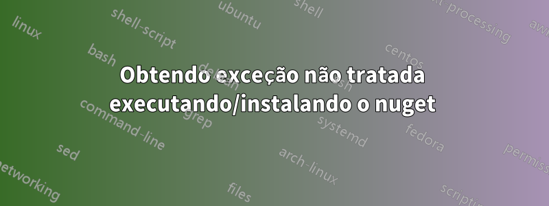 Obtendo exceção não tratada executando/instalando o nuget