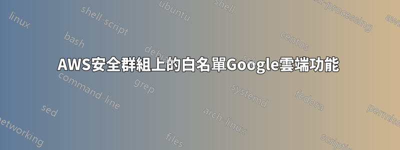 AWS安全群組上的白名單Google雲端功能