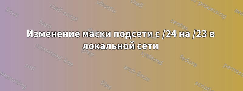 Изменение маски подсети с /24 на /23 в локальной сети