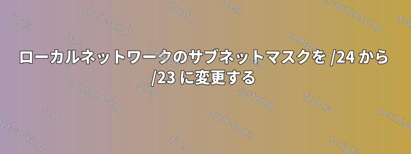 ローカルネットワークのサブネットマスクを /24 から /23 に変更する