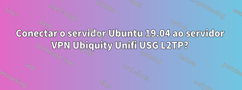 Conectar o servidor Ubuntu 19.04 ao servidor VPN Ubiquity Unifi USG L2TP?