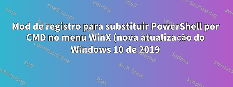 Mod de registro para substituir PowerShell por CMD no menu WinX (nova atualização do Windows 10 de 2019)