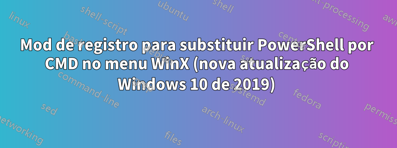 Mod de registro para substituir PowerShell por CMD no menu WinX (nova atualização do Windows 10 de 2019)