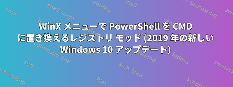 WinX メニューで PowerShell を CMD に置き換えるレジストリ モッド (2019 年の新しい Windows 10 アップデート)
