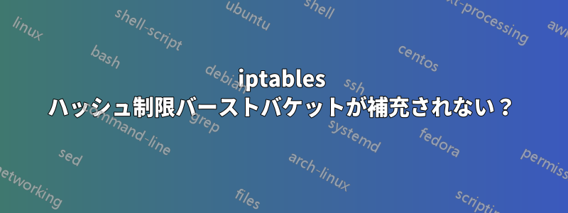 iptables ハッシュ制限バーストバケットが補充されない？