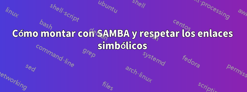 Cómo montar con SAMBA y respetar los enlaces simbólicos