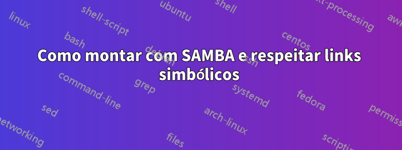 Como montar com SAMBA e respeitar links simbólicos