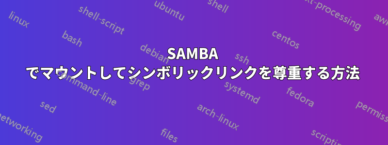 SAMBA でマウントしてシンボリックリンクを尊重する方法