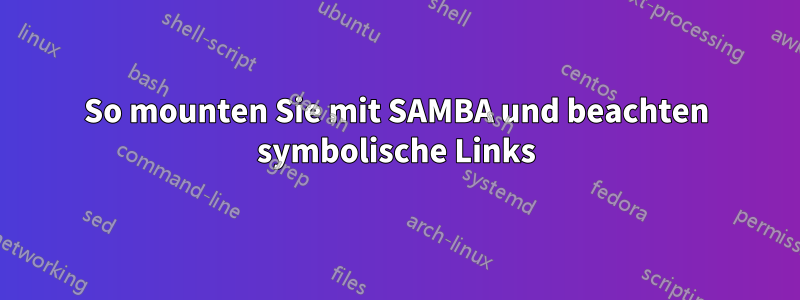 So mounten Sie mit SAMBA und beachten symbolische Links